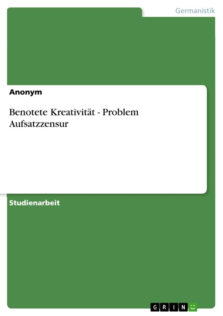 Benotete Kreativität - Problem Aufsatzzensur als eBook von - GRIN Verlag