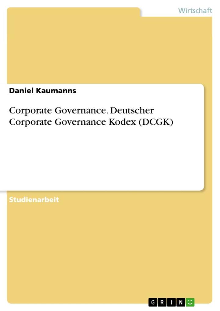 Corporate Governance. Deutscher Corporate Governance Kodex (DCGK): Deutscher Corporate Governance Kodex (DCGK) Daniel Kaumanns Author