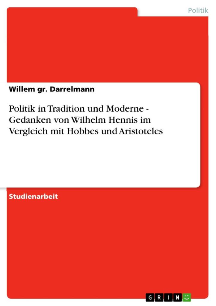 Politik in Tradition und Moderne - Gedanken von Wilhelm Hennis im Vergleich mit Hobbes und Aristoteles: Gedanken von Wilhelm Hennis im Vergleich mit H
