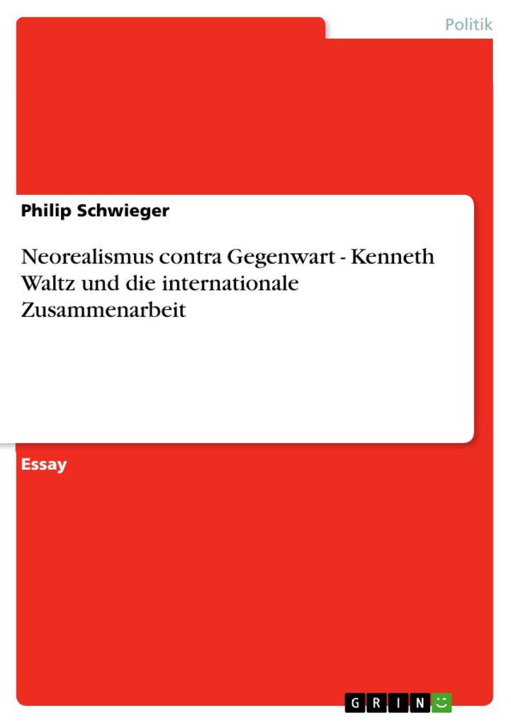 Neorealismus contra Gegenwart - Kenneth Waltz und die internationale Zusammenarbeit: Kenneth Waltz und die internationale Zusammenarbeit Philip Schwie