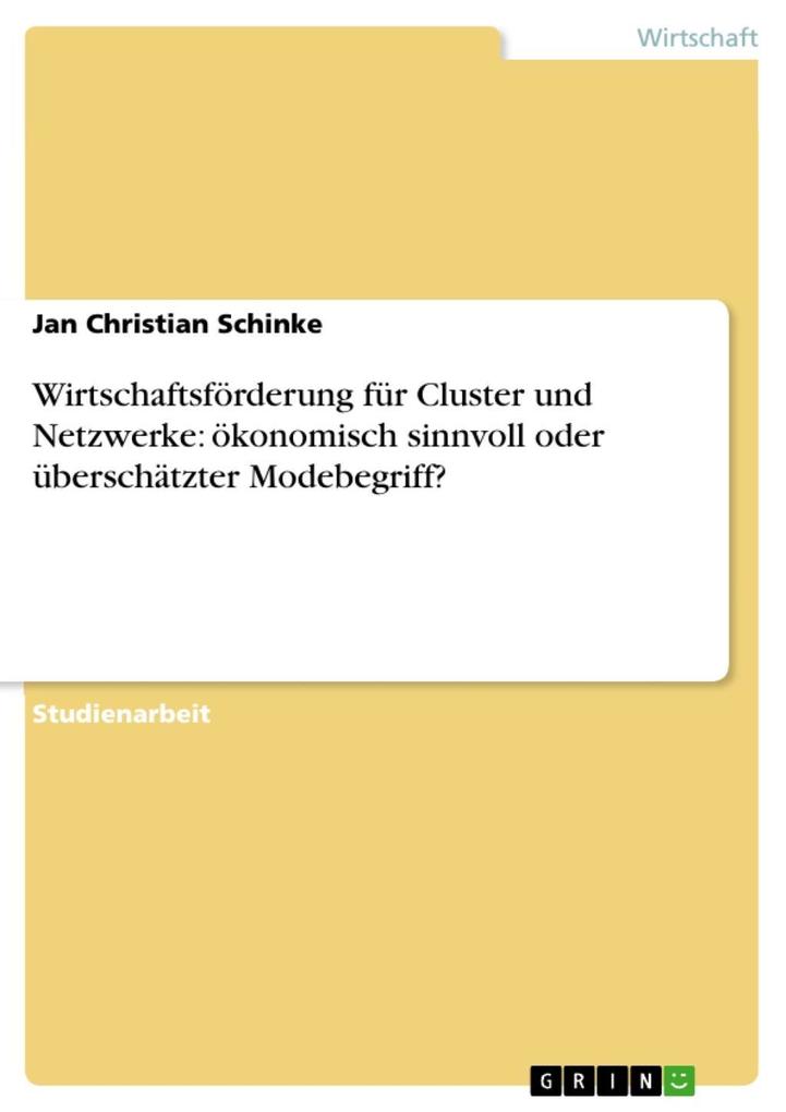 Wirtschaftsförderung für Cluster und Netzwerke: ökonomisch sinnvoll oder überschätzter Modebegriff? als eBook von Jan Christian Schinke - GRIN Verlag