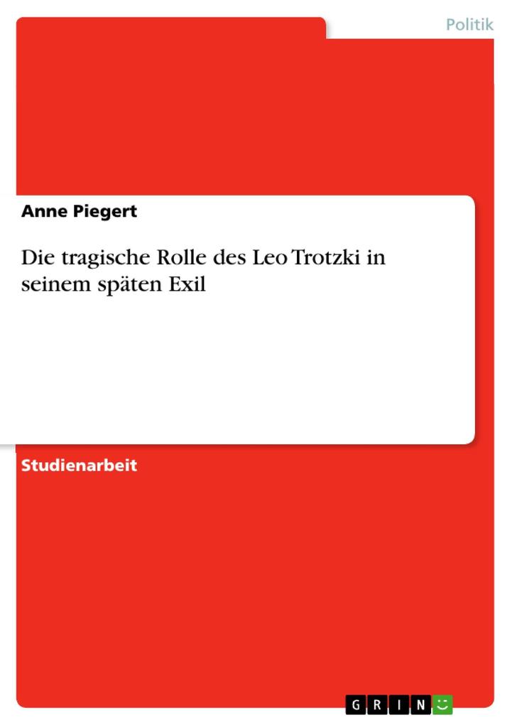 Die tragische Rolle des Leo Trotzki in seinem spÃ¤ten Exil Anne Piegert Author