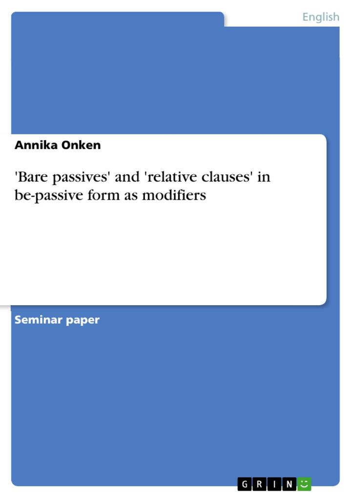 ´Bare passives´ and ´relative clauses´ in be-passive form as modifiers als eBook von Annika Onken - GRIN Publishing