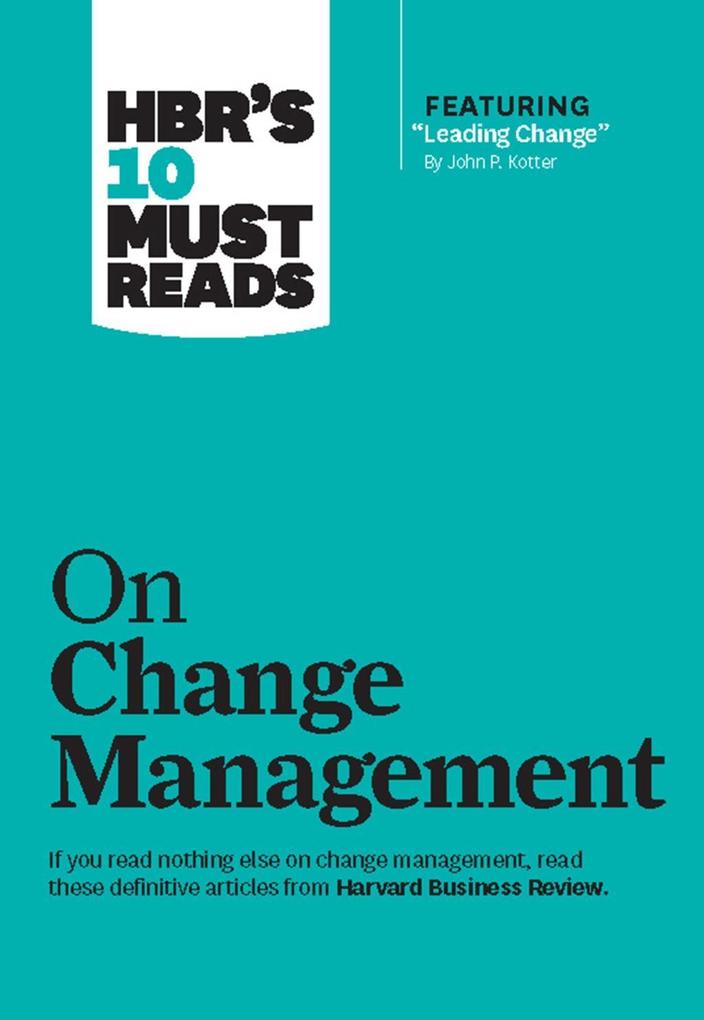 HBR's 10 Must Reads on Change Management (including featured article Leading Change by John P. Kotter)