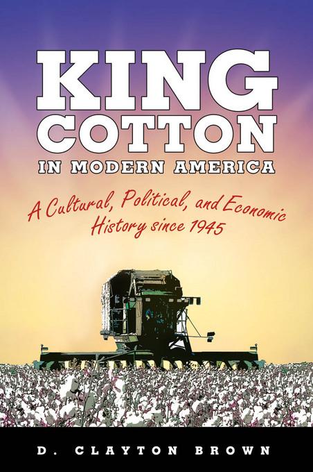 King Cotton in Modern America als eBook von D. Clayton Brown - University Press of Mississippi