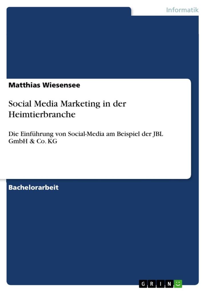 Social Media Marketing in der Heimtierbranche: Die EinfÃ¼hrung von Social-Media am Beispiel der JBL GmbH & Co. KG Matthias Wiesensee Author