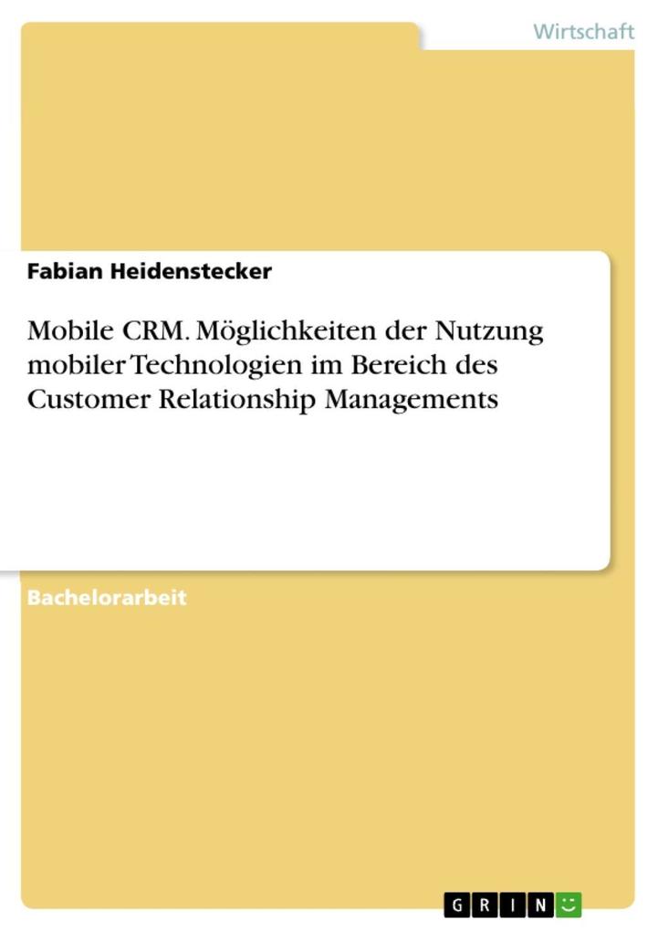 Mobile CRM. Möglichkeiten der Nutzung mobiler Technologien im Bereich des Customer Relationship Managements als eBook von Fabian Heidenstecker - GRIN Verlag