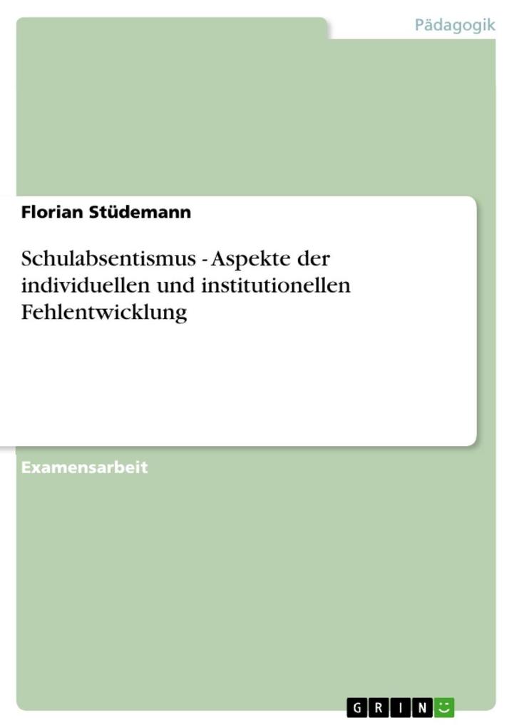 Schulabsentismus - Aspekte der individuellen und institutionellen Fehlentwicklung als eBook von Florian Stüdemann - GRIN Verlag