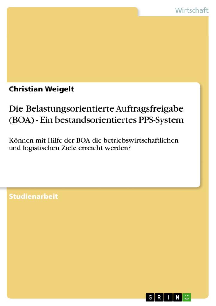 Die Belastungsorientierte Auftragsfreigabe (BOA) - Ein bestandsorientiertes PPS-System als eBook von Christian Weigelt - GRIN Verlag