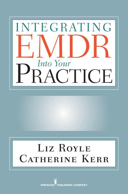 Integrating EMDR Into Your Practice als eBook von Liz, MA, MBACP Royle, Catherine, BSc(Hons), MBACP Kerr - Springer Publishing