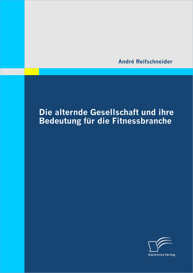 Die alternde Gesellschaft und ihre Bedeutung für die Fitnessbranche als eBook von André Reifschneider - Diplomica Verlag