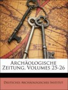 Archäologische Zeitung, Volumes 25-26 als Taschenbuch von Deutsches Archäologisches Institut - Nabu Press