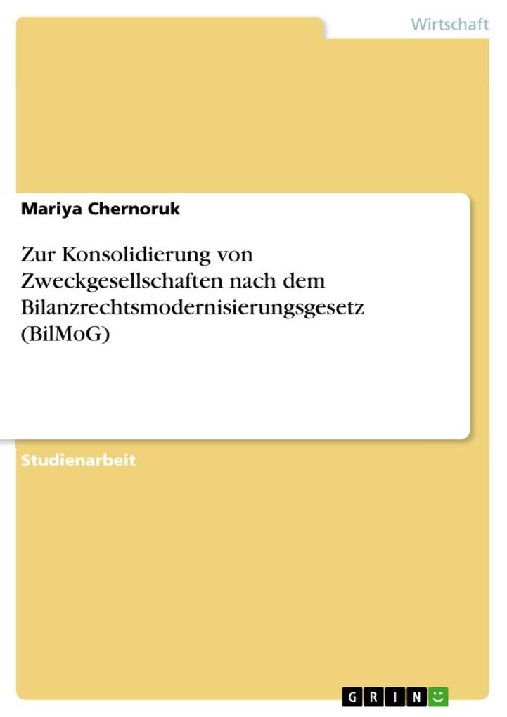 Zur Konsolidierung von Zweckgesellschaften nach dem Bilanzrechtsmodernisierungsgesetz (BilMoG) als eBook von Mariya Chernoruk - GRIN Verlag