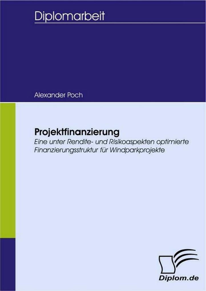 Projektfinanzierung: Eine unter Rendite- und Risikoaspekten optimierte Finanzierungsstruktur für Windparkprojekte (German Edition)