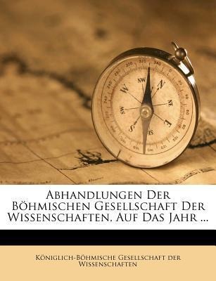 Abhandlungen Der Böhmischen Gesellschaft Der Wissenschaften, Auf Das Jahr ... als Taschenbuch von Königlich-Böhmische Gesellschaft der Wissenschaften - Nabu Press