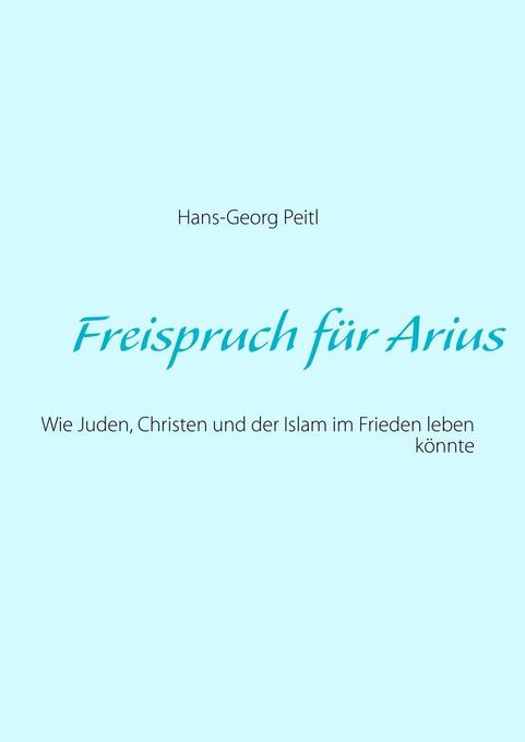 Freispruch für Arius als eBook von Hans-Georg Peitl - Books on Demand