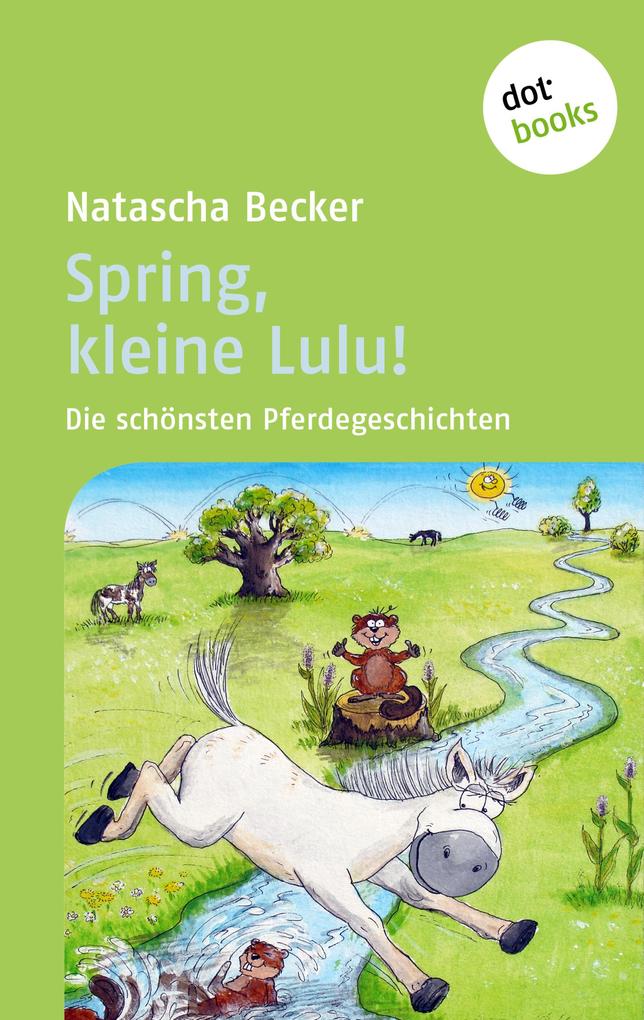Spring, kleine Lulu!: Die schönsten Pferdegeschichten Natascha Becker Author