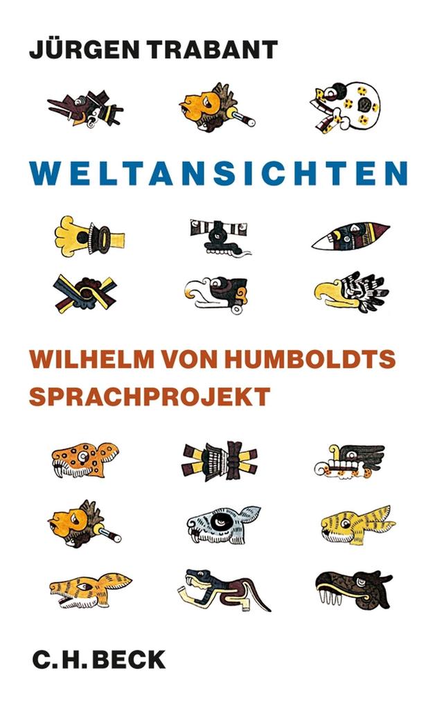 Weltansichten: Wilhelm von Humboldts Sprachprojekt JÃ¼rgen Trabant Author