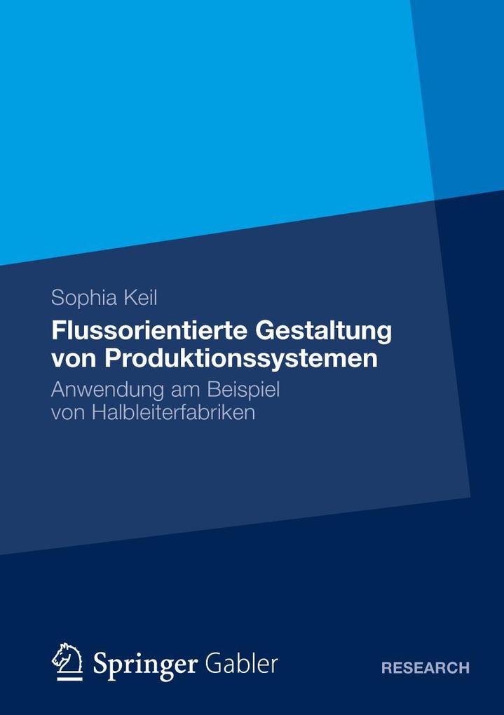 Flussorientierte Gestaltung von Produktionssystemen: Anwendung am Beispiel von Halbleiterfabriken Sophia Keil Author