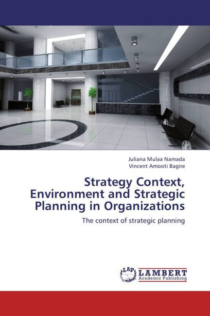Strategy Context, Environment and Strategic Planning in Organizations als Buch von Juliana Mulaa Namada, Vincent Amooti Bagire - LAP Lambert Academic Publishing