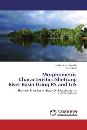 Morphometric Characteristics:Shetrunji River Basin Using RS and GIS als Buch von Sarika Santu Wandre, H. D. Rank - LAP Lambert Academic Publishing