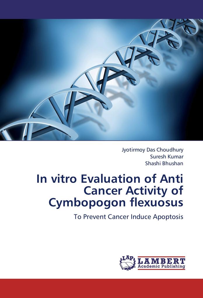 In vitro Evaluation of Anti Cancer Activity of Cymbopogon flexuosus als Buch von Jyotirmoy Das Choudhury, Suresh Kumar, Shashi Bhushan - LAP Lambert Academic Publishing