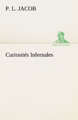 Curiosités Infernales als Buch von P. L. Jacob - TREDITION CLASSICS