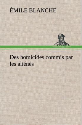 Des homicides commis par les aliénés als Buch von Émile Blanche - TREDITION CLASSICS