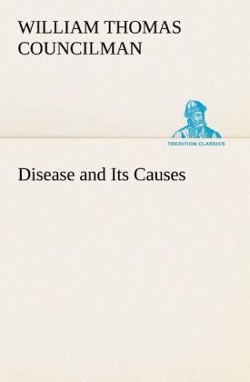 Disease and Its Causes als Buch von William Thomas Councilman - TREDITION CLASSICS
