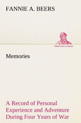 Memories A Record of Personal Experience and Adventure During Four Years of War als Buch von Fannie A. Beers - TREDITION CLASSICS