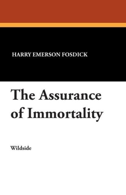 The Assurance of Immortality als Taschenbuch von Harry Emerson Fosdick - Wildside Press