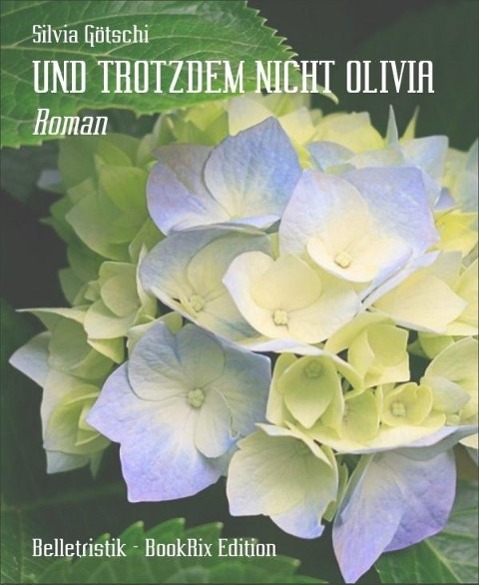 UND TROTZDEM NICHT OLIVIA: Roman Silvia Götschi Author