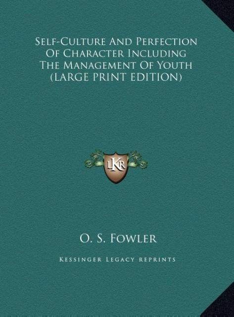 Self-Culture And Perfection Of Character Including The Management Of Youth (LARGE PRINT EDITION) als Buch von O. S. Fowler - Kessinger Publishing, LLC