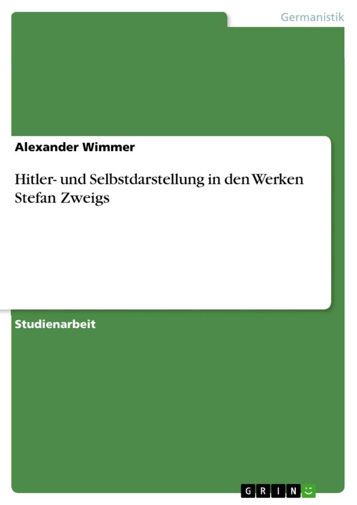 Hitler- und Selbstdarstellung in den Werken Stefan Zweigs als eBook von Alexander Wimmer - GRIN Verlag