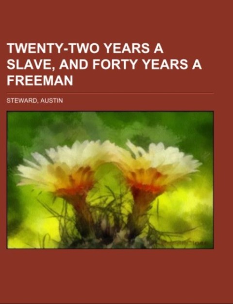 Twenty-Two Years a Slave, and Forty Years a Freeman als Taschenbuch von Austin Steward - Books LLC, Reference Series