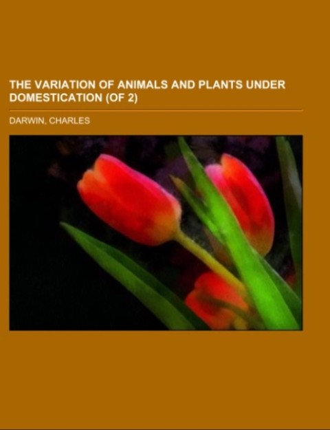 The Variation of Animals and Plants Under Domestication (of 2) Volume II als Taschenbuch von Charles Darwin - Books LLC, Reference Series