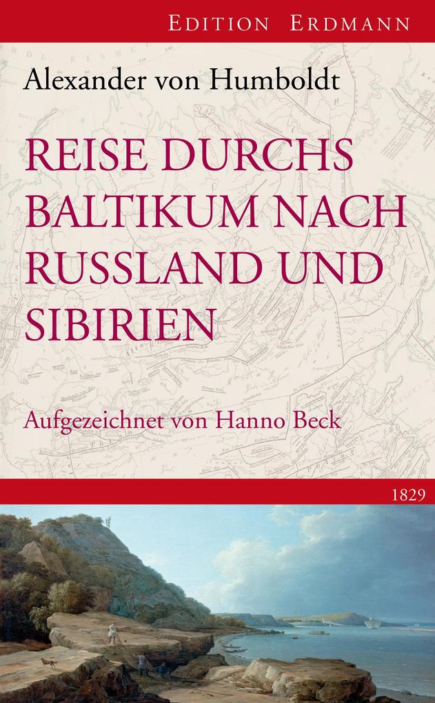 Reise durchs Baltikum nach Russland und Sibirien 1829: Rekonstruiert und kommentiert von Hanno Beck Alexander von Humboldt Author