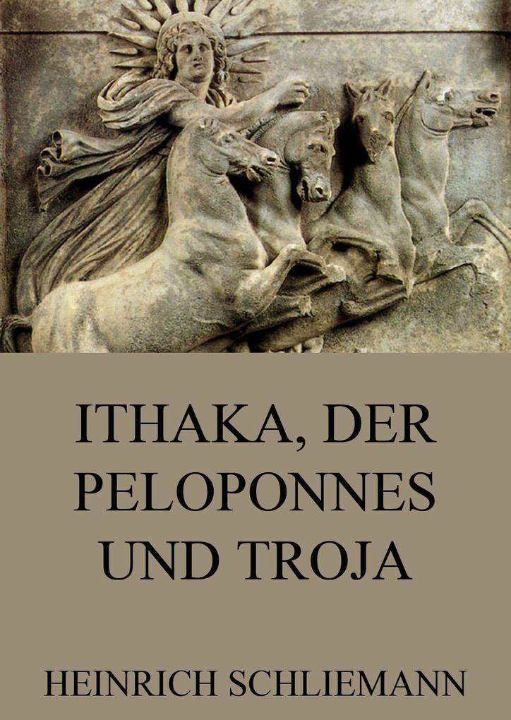 Ithaka, der Peloponnes und Troja Heinrich Schliemann Author