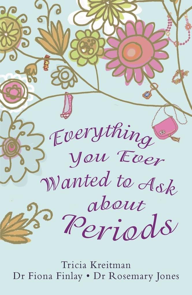Everything You Ever Wanted to Ask About Periods als eBook von Rosemary Jones, Tricia Kreitman, Tricia Kreitman, Fiona Finlay, Rosemary Jones - Bonnier Publishing Fiction