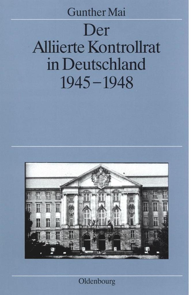 Der Alliierte Kontrollrat in Deutschland 1945-1948 als eBook von Gunther Mai - Gruyter, Walter de GmbH