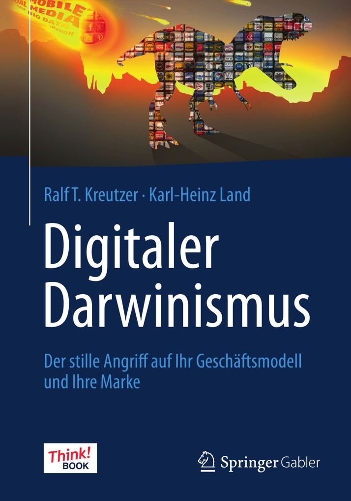 Digitaler Darwinismus: Der stille Angriff auf Ihr Geschäftsmodell und Ihre Marke. Das Think!Book Ralf T. Kreutzer Author