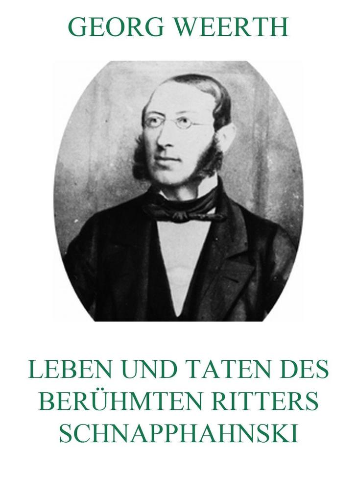 Leben und Taten des berühmten Ritters Schnapphahnski Georg Weerth Author