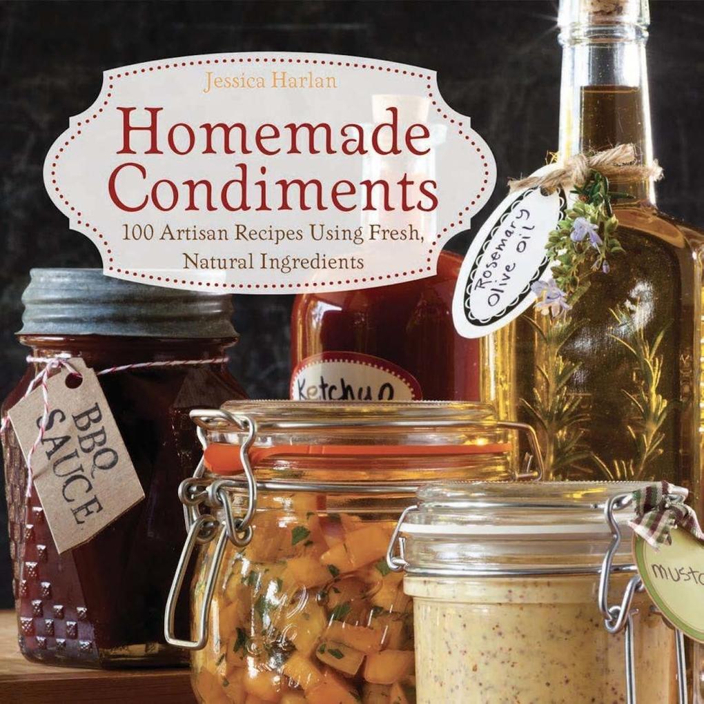 Homemade Condiments als eBook von Jessica Harlan - Ulysses Press