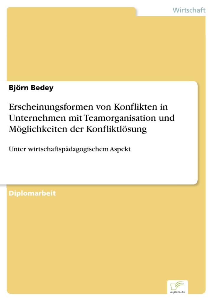 Erscheinungsformen von Konflikten in Unternehmen mit Teamorganisation und Möglichkeiten der Konfliktlösung als eBook von Björn Bedey - Diplom.de