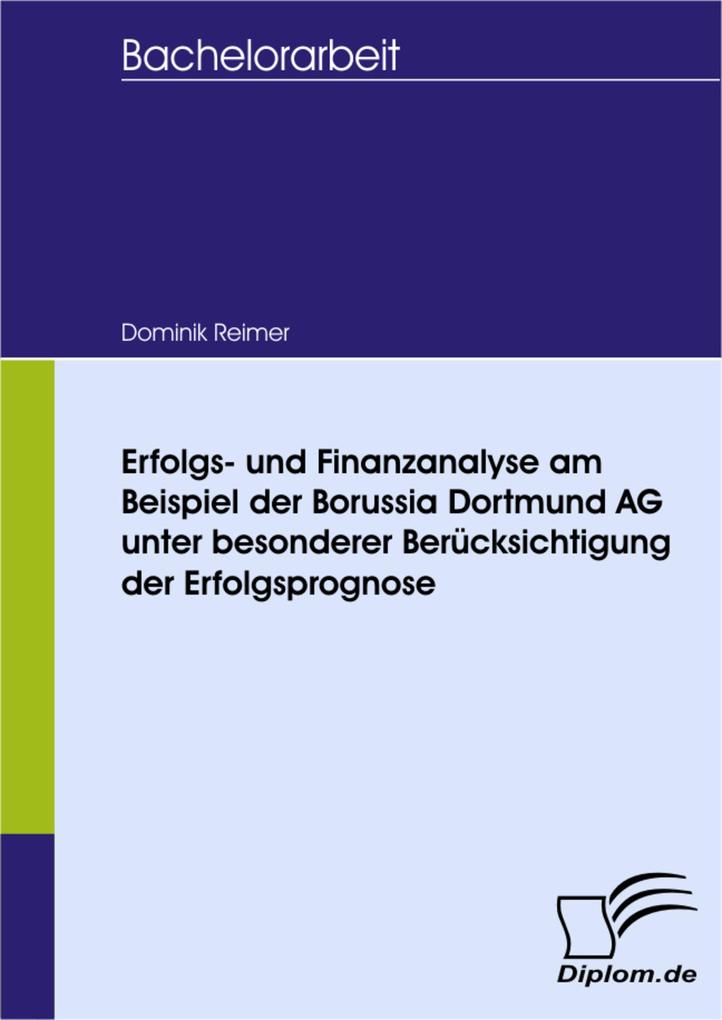 Erfolgs- und Finanzanalyse am Beispiel der Borussia Dortmund AG unter besonderer Berücksichtigung der Erfolgsprognose als eBook von Dominik Reimer - Diplom.de