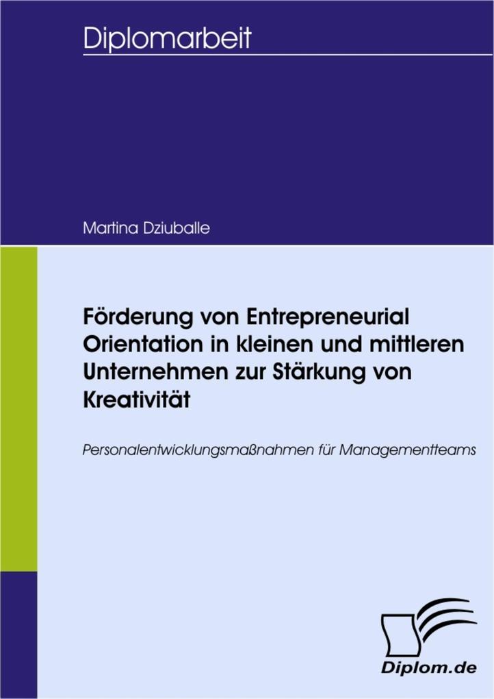 Förderung von Entrepreneurial Orientation in kleinen und mittleren Unternehmen zur Stärkung von Kreativität als eBook von Martina Dziuballe - Diplom.de