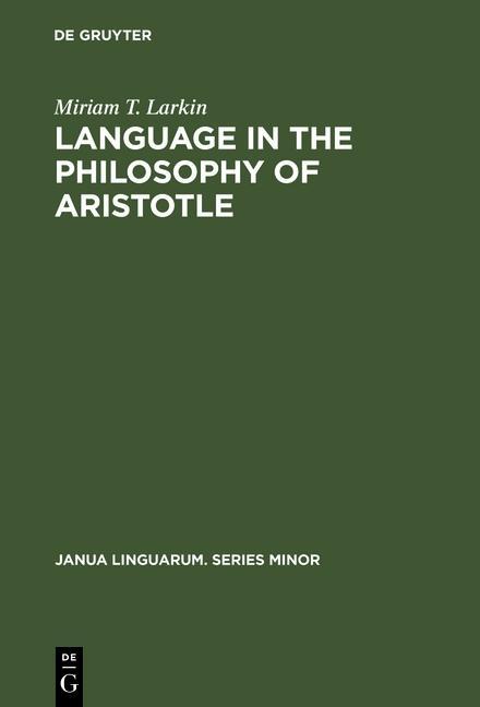 Language in the Philosophy of Aristotle als eBook von Miriam T. Larkin - Gruyter, Walter de GmbH