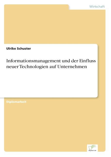 Informationsmanagement und der Einfluss neuer Technologien auf Unternehmen Ulrike Schuster Author