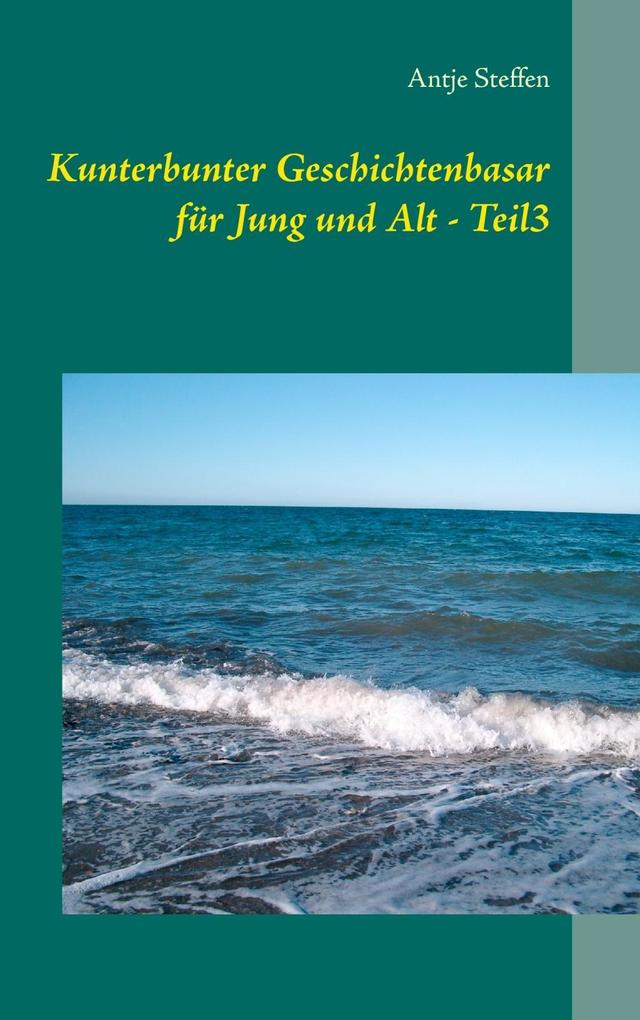 Kunterbunter Geschichtenbasar für Jung und Alt - Teil3 als eBook von Antje Steffen - Books on Demand