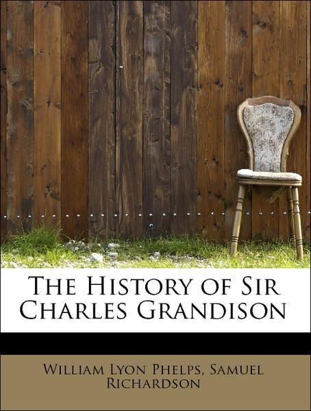 The History of Sir Charles Grandison als Taschenbuch von William Lyon Phelps, Samuel Richardson - BiblioLife